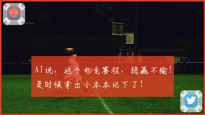 AI说,这个电竞赛程,稳赢不输!是时候拿出小本本记下了!