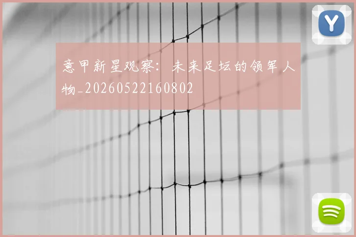 意甲新星观察:未来足坛的领军人物_20260522160802