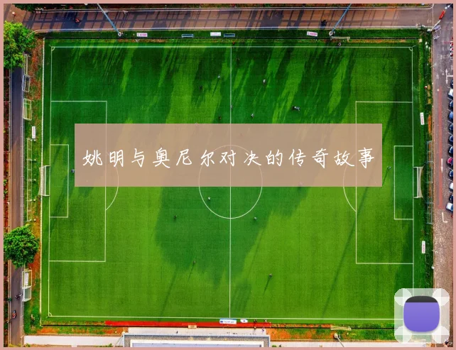 姚明与奥尼尔对决的传奇故事